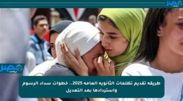طريقة تقديم تظلمات الثانوية العامة 2025.. خطوات سداد الرسوم واستردادها بعد التعديل